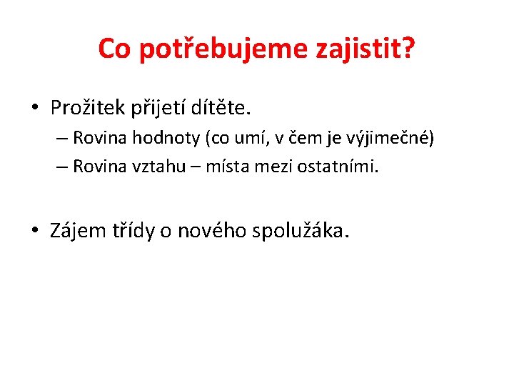 Co potřebujeme zajistit? • Prožitek přijetí dítěte. – Rovina hodnoty (co umí, v čem