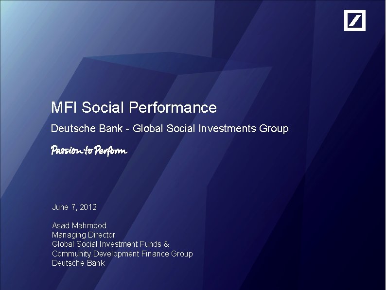 MFI Social Performance Deutsche Bank - Global Social Investments Group June 7, 2012 Asad