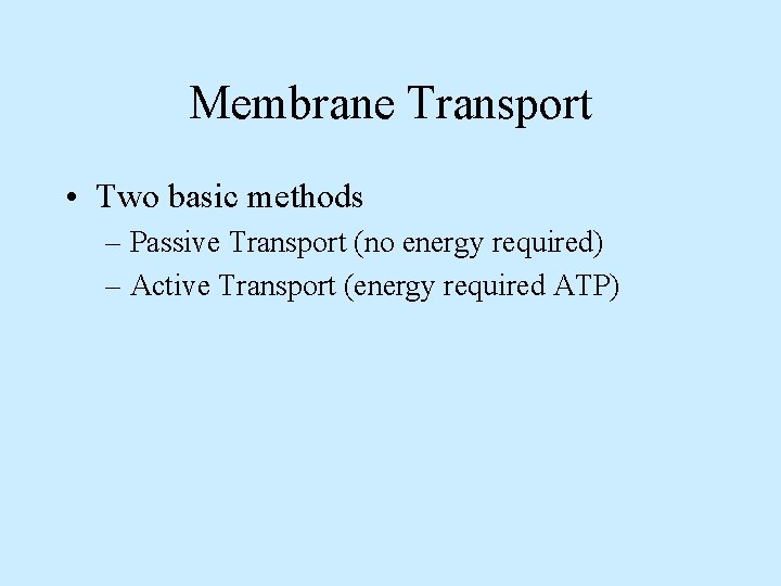 Membrane Transport • Two basic methods – Passive Transport (no energy required) – Active