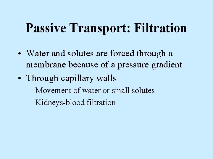 Passive Transport: Filtration • Water and solutes are forced through a membrane because of