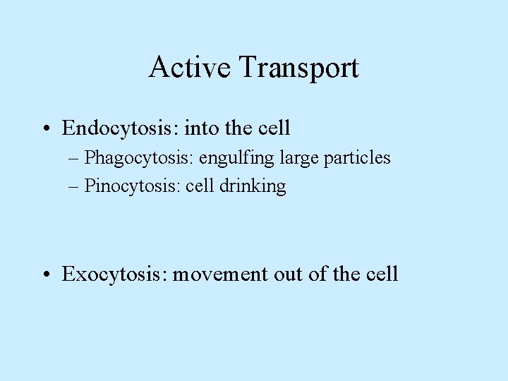 Active Transport • Endocytosis: into the cell – Phagocytosis: engulfing large particles – Pinocytosis: