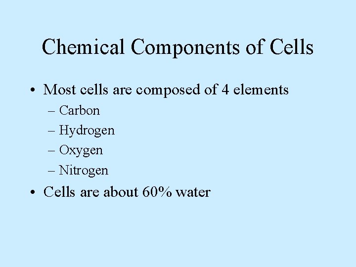 Chemical Components of Cells • Most cells are composed of 4 elements – Carbon