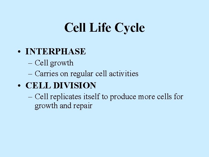 Cell Life Cycle • INTERPHASE – Cell growth – Carries on regular cell activities