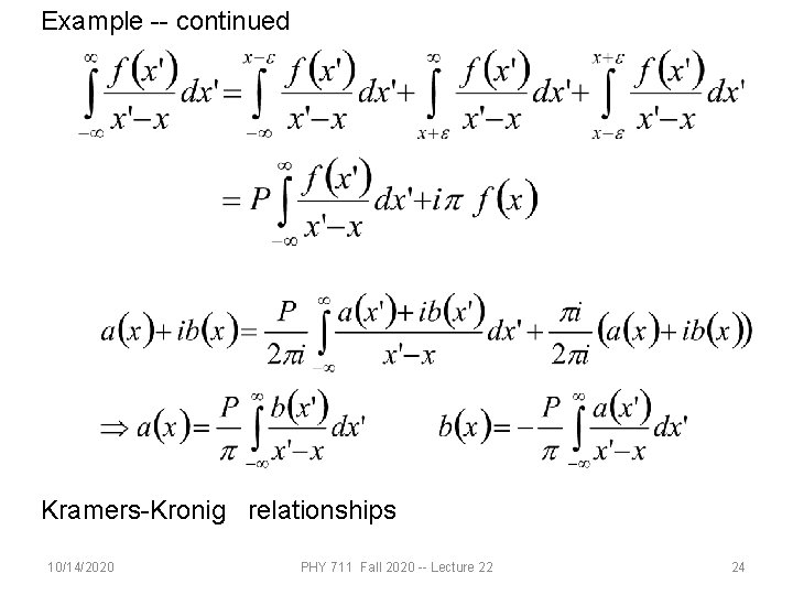 Example -- continued Kramers-Kronig relationships 10/14/2020 PHY 711 Fall 2020 -- Lecture 22 24