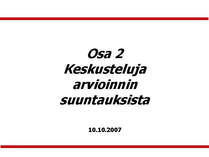 Osa 2 Keskusteluja arvioinnin suuntauksista 10. 2007 