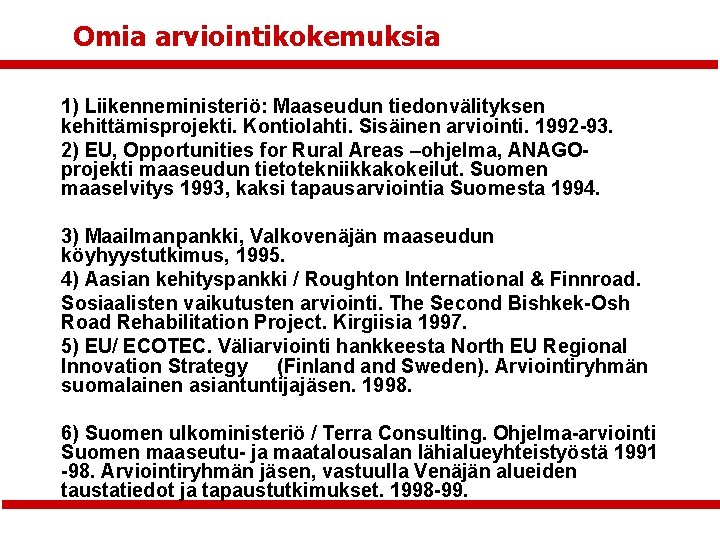 Omia arviointikokemuksia 1) Liikenneministeriö: Maaseudun tiedonvälityksen kehittämisprojekti. Kontiolahti. Sisäinen arviointi. 1992 -93. 2) EU,