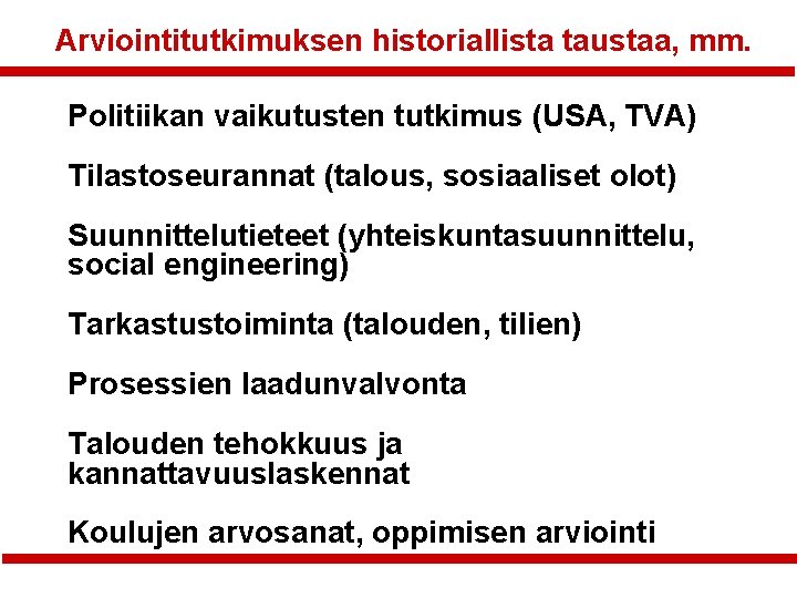 Arviointitutkimuksen historiallista taustaa, mm. Politiikan vaikutusten tutkimus (USA, TVA) Tilastoseurannat (talous, sosiaaliset olot) Suunnittelutieteet