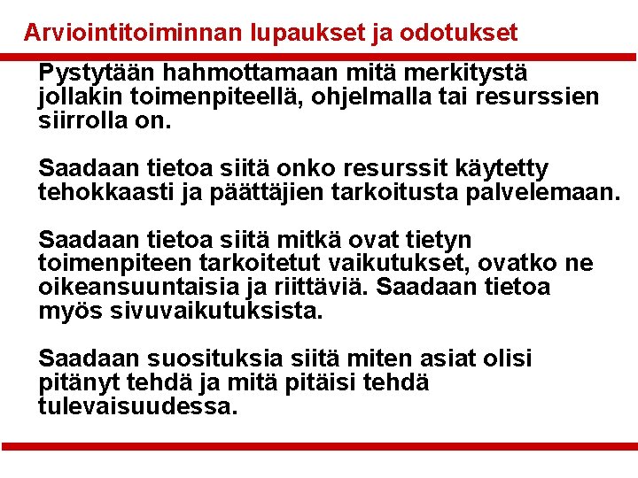 Arviointitoiminnan lupaukset ja odotukset Pystytään hahmottamaan mitä merkitystä jollakin toimenpiteellä, ohjelmalla tai resurssien siirrolla