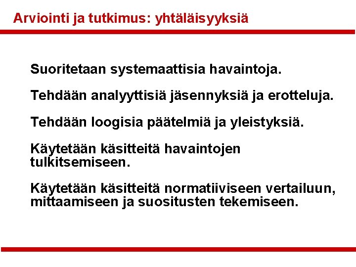 Arviointi ja tutkimus: yhtäläisyyksiä Suoritetaan systemaattisia havaintoja. Tehdään analyyttisiä jäsennyksiä ja erotteluja. Tehdään loogisia