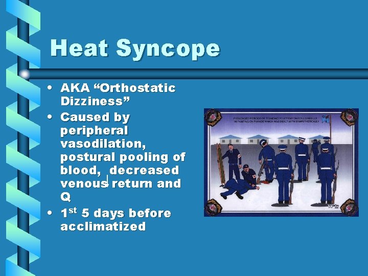 Heat Syncope • AKA “Orthostatic Dizziness” • Caused by peripheral vasodilation, postural pooling of Heat Syncope • AKA “Orthostatic Dizziness” • Caused by peripheral vasodilation, postural pooling of