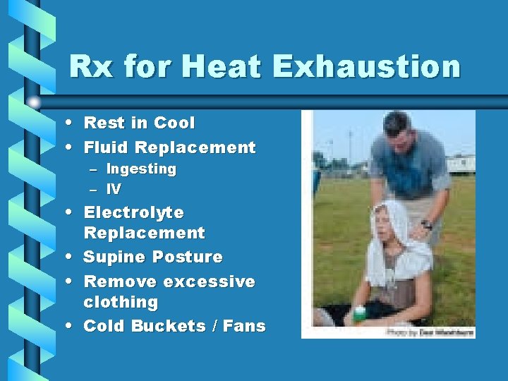 Rx for Heat Exhaustion • Rest in Cool • Fluid Replacement – Ingesting – Rx for Heat Exhaustion • Rest in Cool • Fluid Replacement – Ingesting –