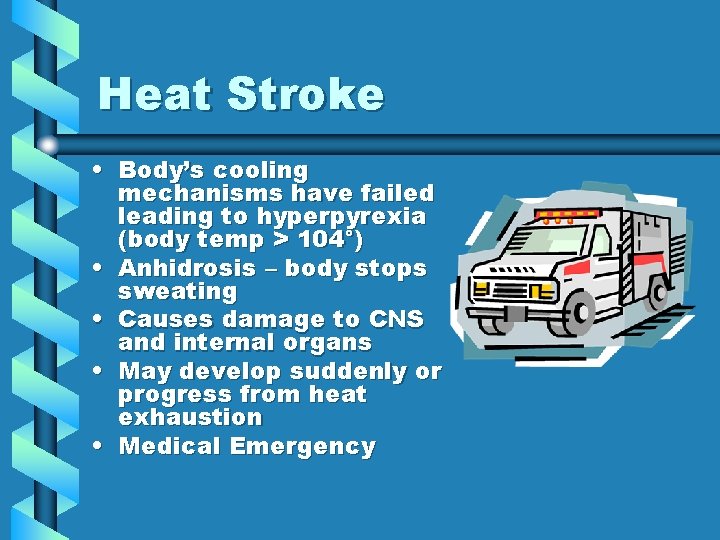Heat Stroke • Body’s cooling mechanisms have failed leading to hyperpyrexia (body temp > Heat Stroke • Body’s cooling mechanisms have failed leading to hyperpyrexia (body temp >