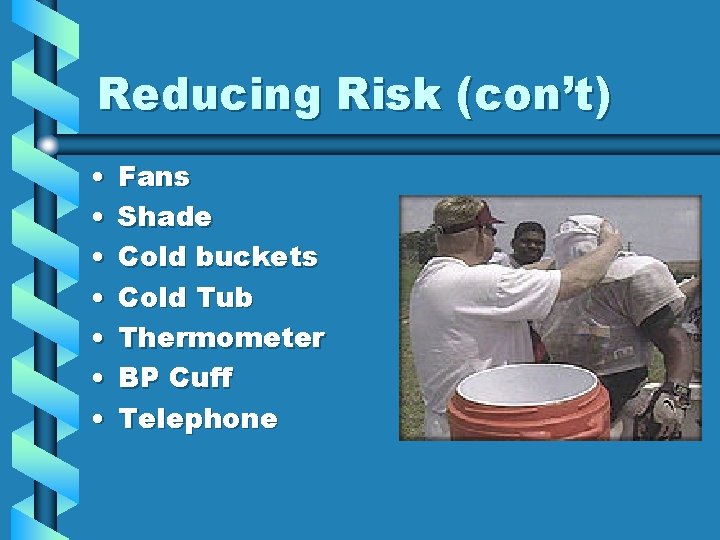 Reducing Risk (con’t) • • Fans Shade Cold buckets Cold Tub Thermometer BP Cuff Reducing Risk (con’t) • • Fans Shade Cold buckets Cold Tub Thermometer BP Cuff