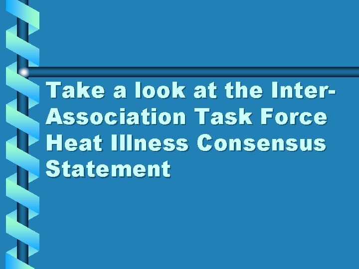 Take a look at the Inter. Association Task Force Heat Illness Consensus Statement Take a look at the Inter. Association Task Force Heat Illness Consensus Statement