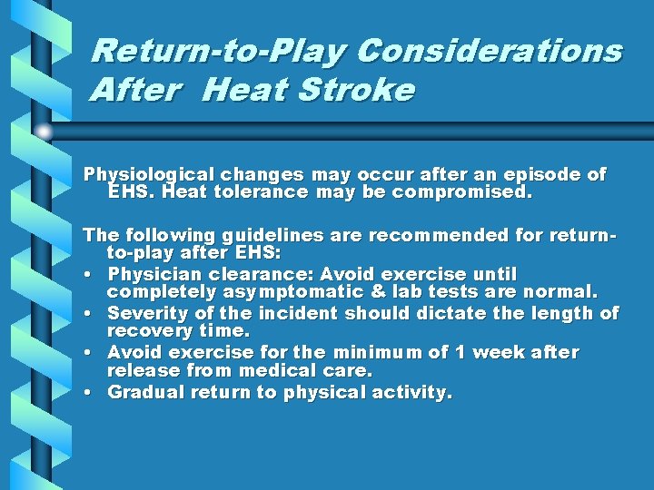 Return-to-Play Considerations After Heat Stroke Physiological changes may occur after an episode of EHS. Return-to-Play Considerations After Heat Stroke Physiological changes may occur after an episode of EHS.