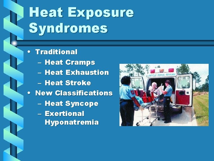 Heat Exposure Syndromes • Traditional – Heat Cramps – Heat Exhaustion – Heat Stroke Heat Exposure Syndromes • Traditional – Heat Cramps – Heat Exhaustion – Heat Stroke