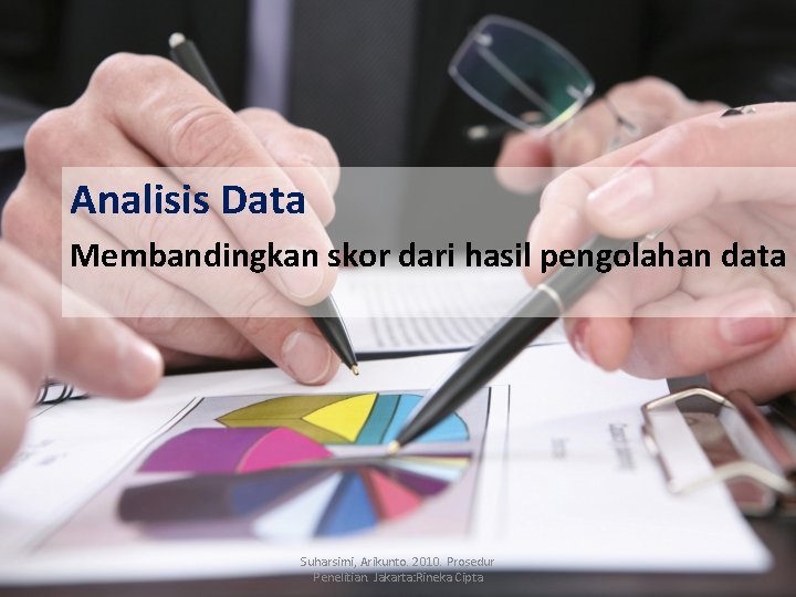 Analisis Data Membandingkan skor dari hasil pengolahan data Suharsimi, Arikunto. 2010. Prosedur Penelitian. Jakarta: