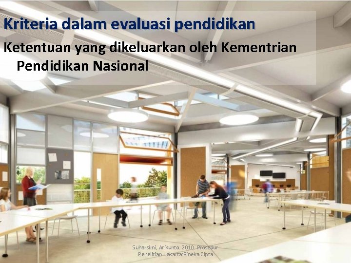 Kriteria dalam evaluasi pendidikan Ketentuan yang dikeluarkan oleh Kementrian Pendidikan Nasional Suharsimi, Arikunto. 2010.