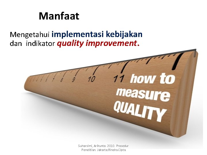Manfaat Mengetahui implementasi kebijakan dan indikator quality improvement. Suharsimi, Arikunto. 2010. Prosedur Penelitian. Jakarta: