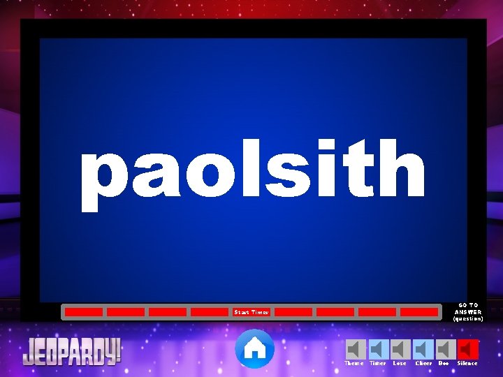 paolsith GO TO ANSWER (question) Start Timer Theme Timer Lose Cheer Boo Silence 