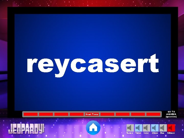 reycasert GO TO ANSWER (question) Start Timer Theme Timer Lose Cheer Boo Silence 