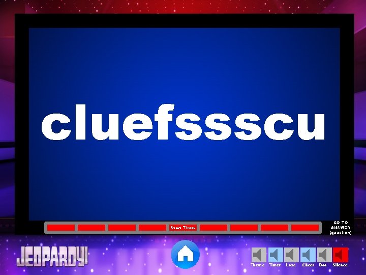 cluefssscu GO TO ANSWER (question) Start Timer Theme Timer Lose Cheer Boo Silence 