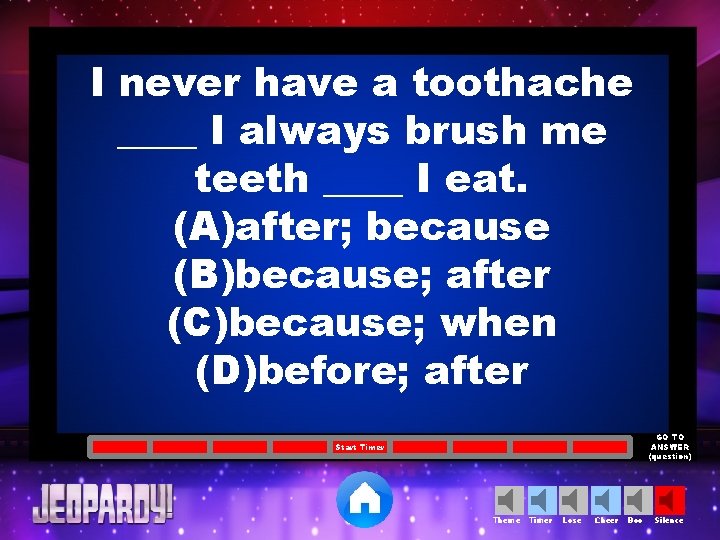 I never have a toothache ____ I always brush me teeth ____ I eat.