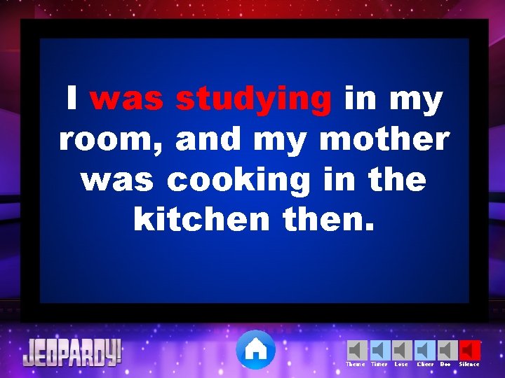 I was studying in my room, and my mother was cooking in the kitchen