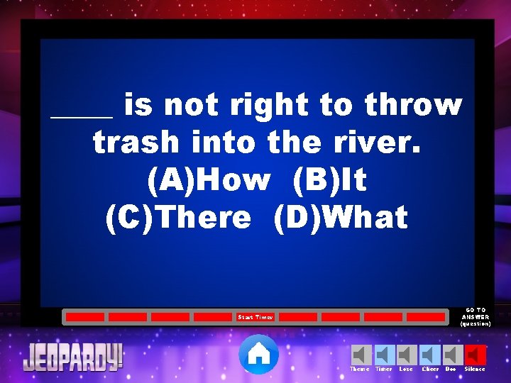 ____ is not right to throw trash into the river. (A)How (B)It (C)There (D)What