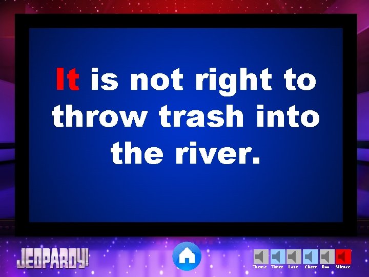 It is not right to throw trash into the river. Theme Timer Lose Cheer