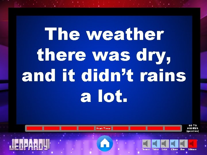 The weathere was dry, and it didn’t rains a lot. GO TO ANSWER (question)