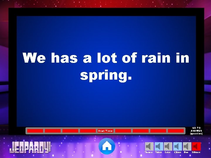 We has a lot of rain in spring. GO TO ANSWER (question) Start Timer