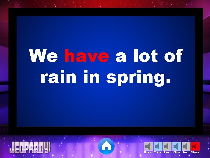 We have a lot of rain in spring. Theme Timer Lose Cheer Boo Silence