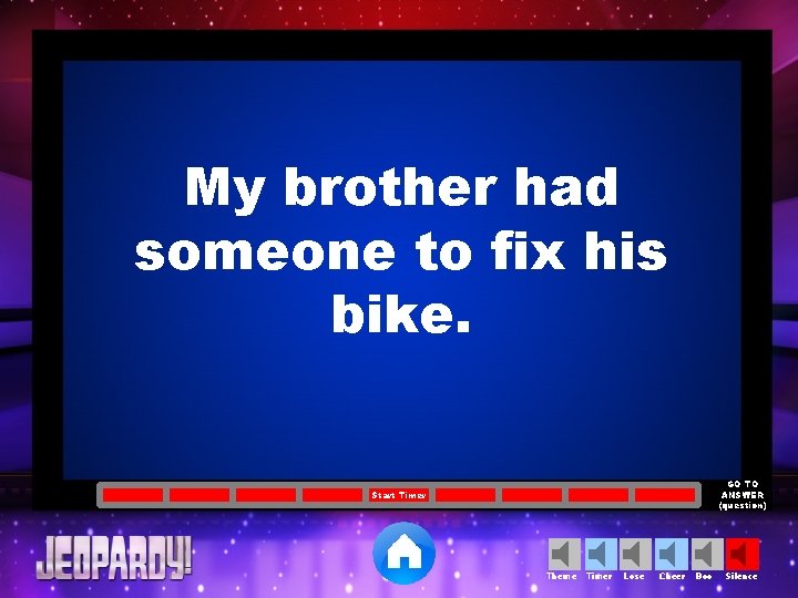 My brother had someone to fix his bike. GO TO ANSWER (question) Start Timer