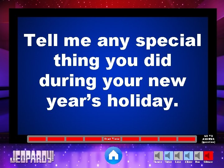 Tell me any special thing you did during your new year’s holiday. GO TO