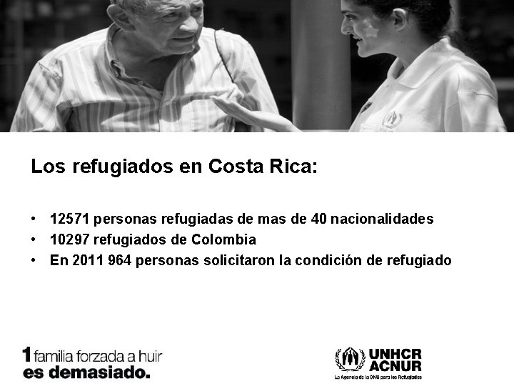 Los refugiados en Costa Rica: • 12571 personas refugiadas de mas de 40 nacionalidades