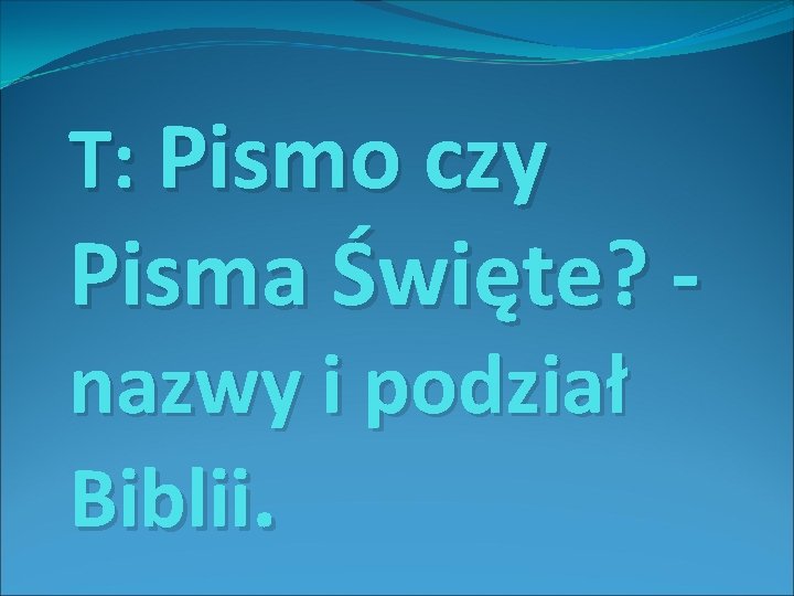 T: Pismo czy Pisma Święte? nazwy i podział Biblii. 