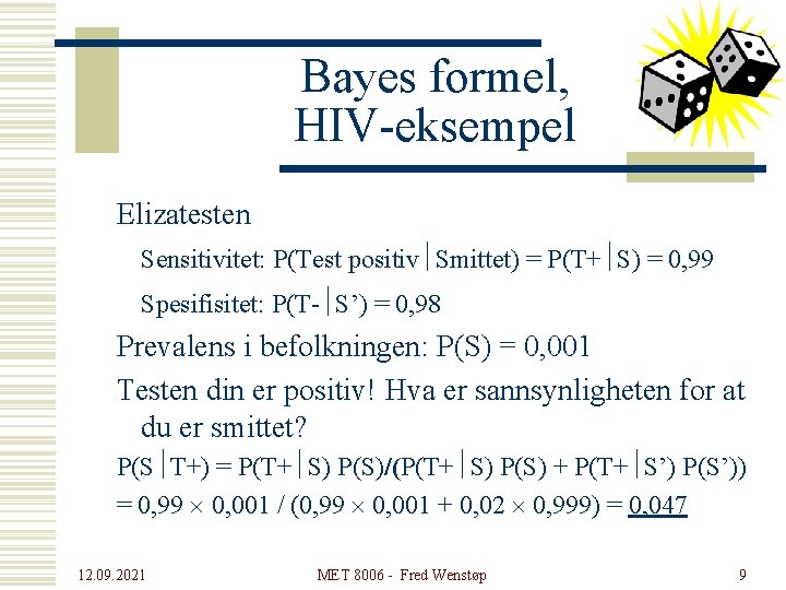 Bayes formel, HIV-eksempel Elizatesten Sensitivitet: P(Test positiv½Smittet) = P(T+½S) = 0, 99 Spesifisitet: P(T-½S’)