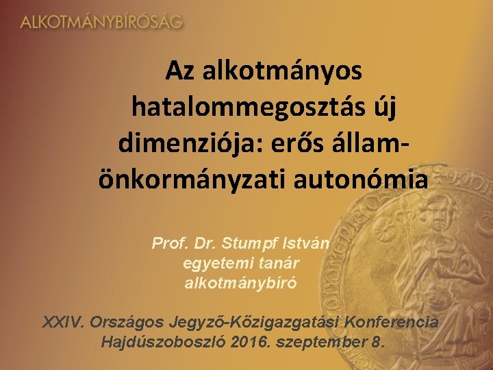 Az alkotmányos hatalommegosztás új dimenziója: erős államönkormányzati autonómia Prof. Dr. Stumpf István egyetemi tanár