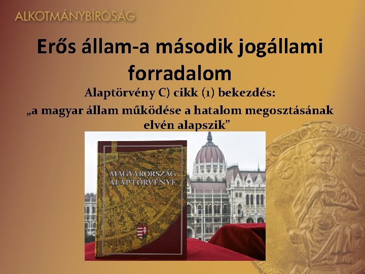 Erős állam-a második jogállami forradalom Alaptörvény C) cikk (1) bekezdés: „a magyar állam működése