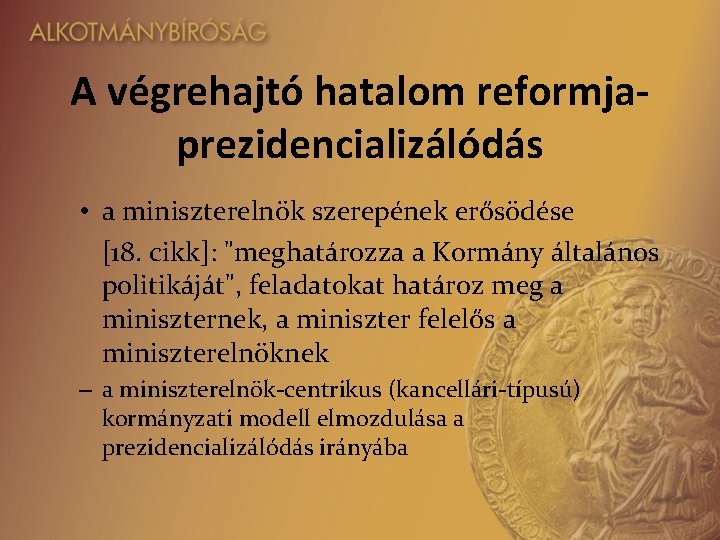 A végrehajtó hatalom reformjaprezidencializálódás • a miniszterelnök szerepének erősödése [18. cikk]: "meghatározza a Kormány