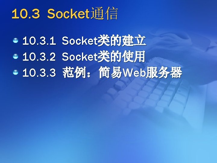 10. 3 Socket通信 10. 3. 1 Socket类的建立 10. 3. 2 Socket类的使用 10. 3. 3