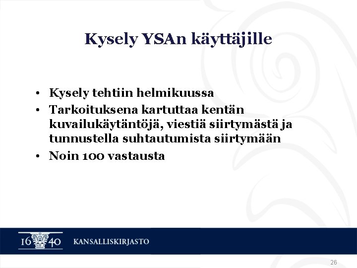 Kysely YSAn käyttäjille • Kysely tehtiin helmikuussa • Tarkoituksena kartuttaa kentän kuvailukäytäntöjä, viestiä siirtymästä