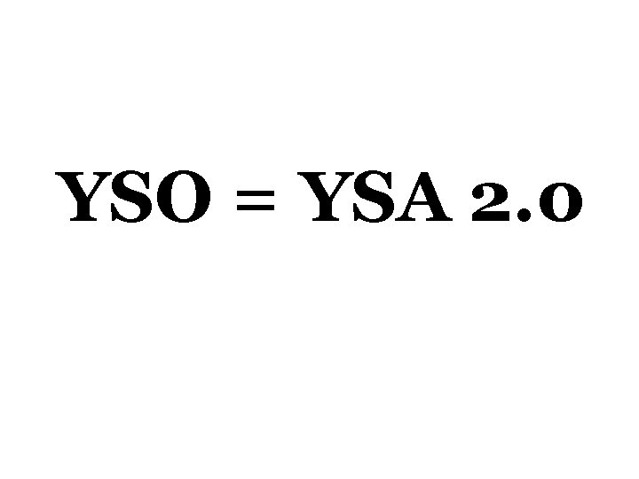 YSO = YSA 2. 0 