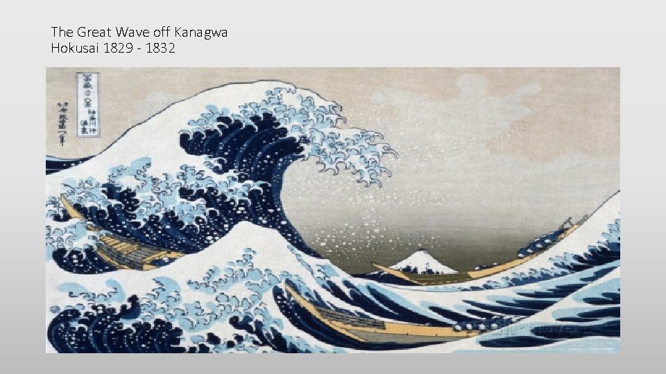 The Great Wave off Kanagwa Hokusai 1829 - 1832 