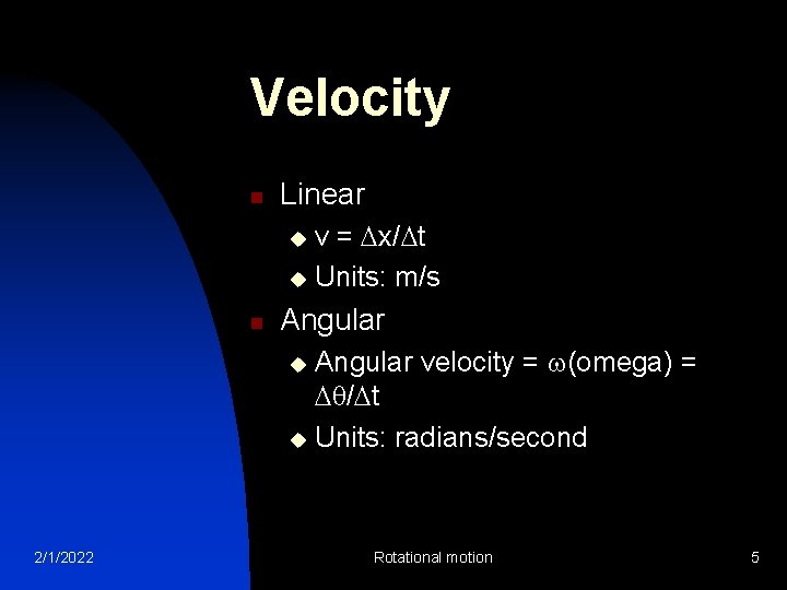Velocity n Linear v = x/ t u Units: m/s u n Angular velocity