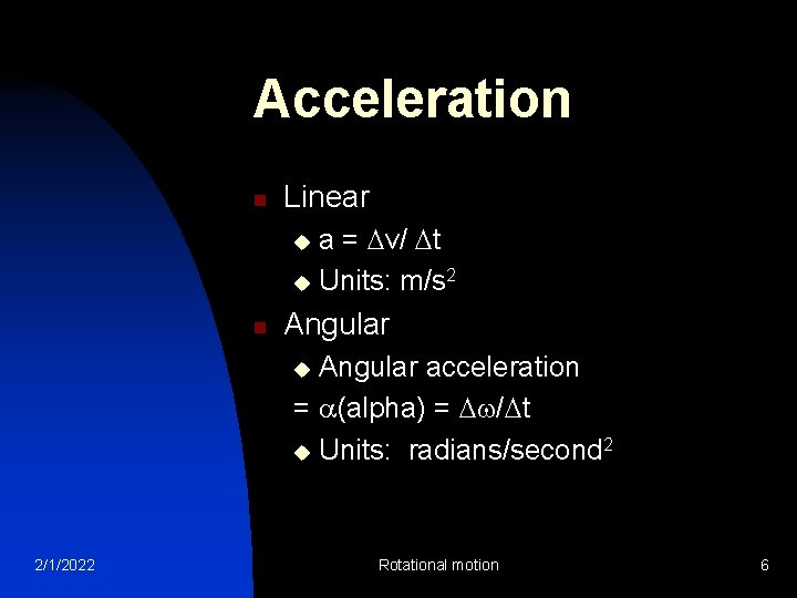 Acceleration n Linear a = v/ t u Units: m/s 2 u n Angular
