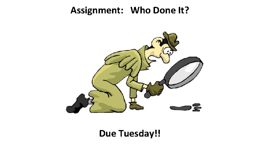 Assignment: Who Done It? Due Tuesday!! 