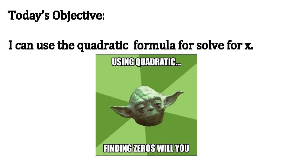 Today’s Objective: I can use the quadratic formula for solve for x. 