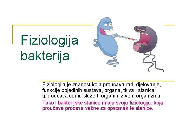 Fiziologija bakterija Fiziologija je znanost koja proučava rad, djelovanje, funkcije pojedinih sustava, organa, tkiva